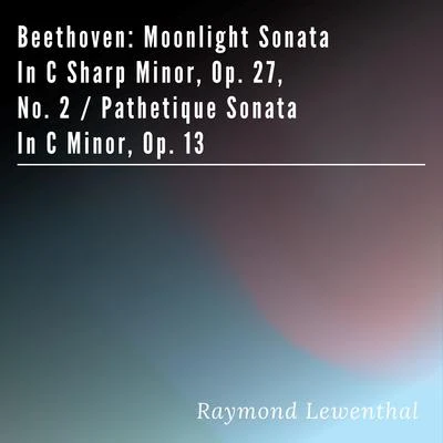 Beethoven: Moonlight Sonata in C Sharp Minor, Op. 27, No. 2Pathetique Sonata in C Minor, Op. 13 专辑 Raymond Lewenthal