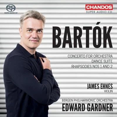 BARTÓK, B.: Concerto for OrchestraDance SuiteRhapsodies Nos. 1 and 2 (Ehnes, Bergen Philharmonic, Gardner) 专辑 James Ehnes