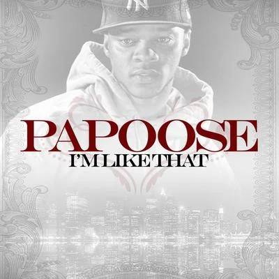 I&#x27;m Like That 专辑 Papoose