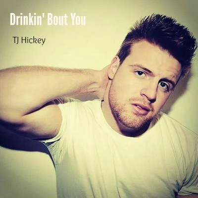 TJ Hickey Drinkin&#x27; Bout You