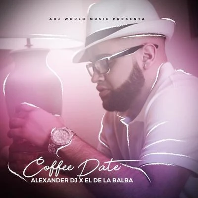 Coffee Date (feat. El De La Balba) 专辑 Alexander Dj/Pipe Calderon