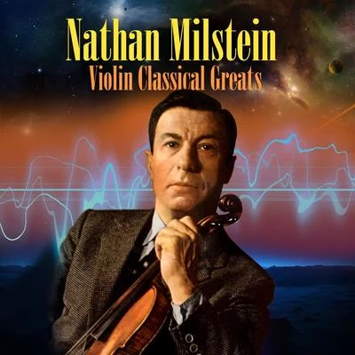 Violin Classical Greats 专辑 Nathan Milstein/Jascha Heifetz/Szymon Goldberg/Johanna Martzy/Arthur Grumiaux