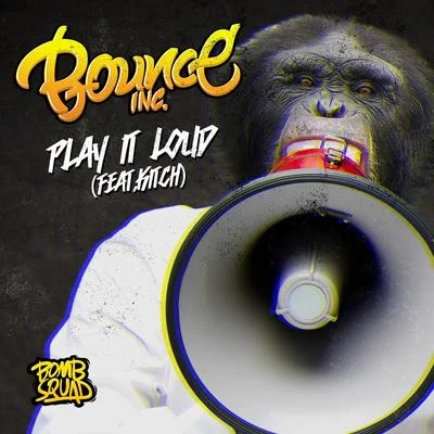 Bounce Inc. Play It Loud featuring Kitch