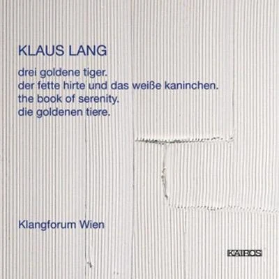 LANG, K.: drei goldene tigerder fette hirte und das weisse kaninchenthe book of serenitydie goldenen tiere (Klangforum Wien) 專輯 Donatienne Michel-Dansac/Duo Links/Alejo Perez/IRCAM - Centre Pompidou/Klangforum Wien