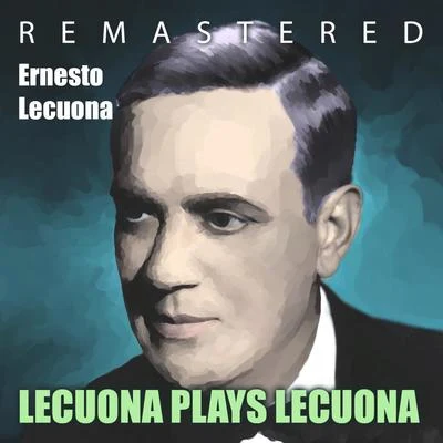 Ernesto Lecuona Lecuona Plays Lecuona (Remastered)