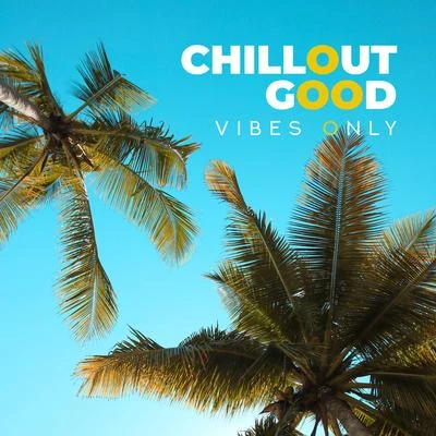 Chillout Good Vibes Only: Selection of Best Chill Out Tracks for Ibiza Party, Dancefloor Killers, Beach Relaxing Beats 专辑 Evening Chill Out Music Academy