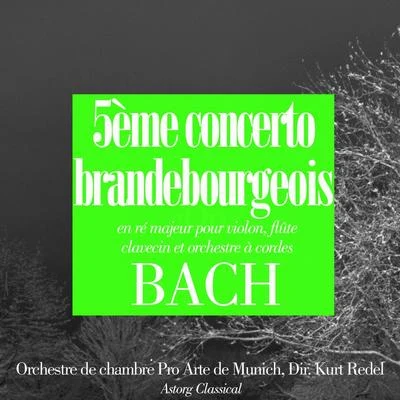 Bach : 5ème concerto brandebourgeois en ré majeur 专辑 Orchestre de chambre Pro Arte de Munich