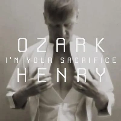 I&#x27;m Your Sacrifice (Radio Version) 专辑 Ozark Henry