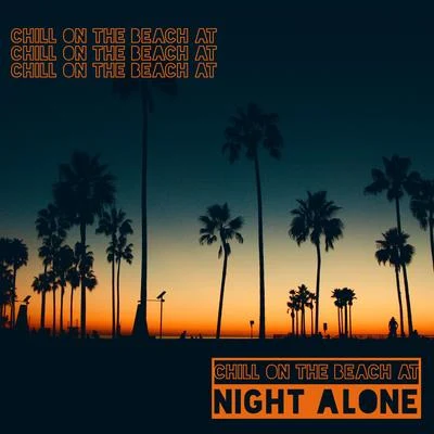 Chill on the Beach at Night Alone - 15 Relaxing Songs to Have a Nice Time and Chill Out 专辑 Free Time Paradise/Beach House Chillout Music Academy & Cool Chillout Zone/Ibiza 2017