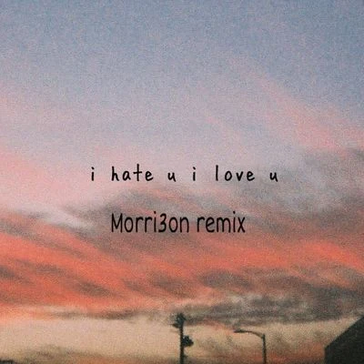 I Hate U, I Love U (Morri3on Remix) 專輯 Morri3on(喬凡三)