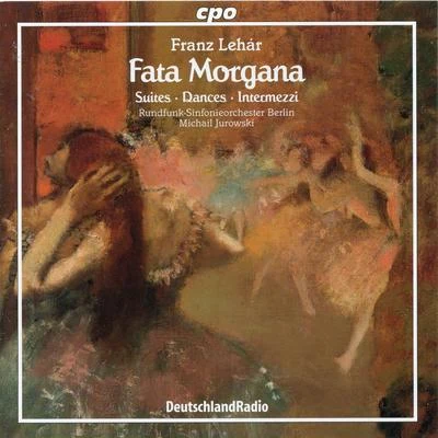 Lehár: Fata Morgana — Suites, Dances & Intermezzi 專輯 Rundfunk-Sinfonieorchester Berlin