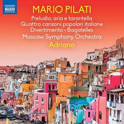 PILATI, M.: Preludio, aria e tarantella4 canzoni popolari italianeDivertimentoBagatelles (Moscow Symphony, Adriano) 專輯 Moscow Symphony Orchestra