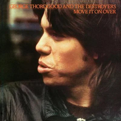 Move It On Over 专辑 George Thorogood And The Destroyers