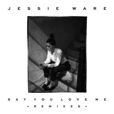 Say You Love Me (Remixes) 專輯 Jessie Ware