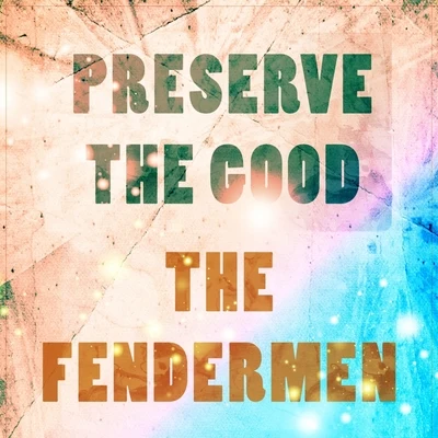 The Fendermen Preserve The Good