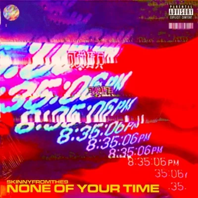 None Of Your Time 专辑 Skinnyfromthe9/Kelsey Lynn/Mexiveli Da Don/D-$wish/Rubee Stone