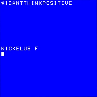 ICANTTHINKPOSITIVE 專輯 Nickelus F