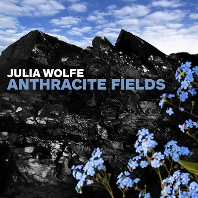 Julia Wolfe: Anthracite Fields 專輯 Novus NY/Rebecca Jo Loeb/Anna Schubert/The Choir of Trinity Wall Street/Julian Wachner