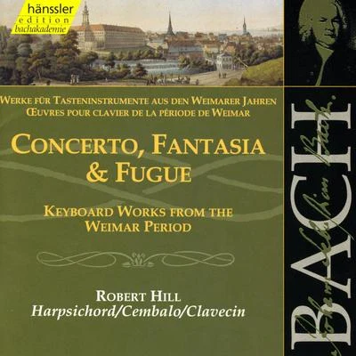 Robert Hill Bach: Concerto, Fantasia and Fugue (Keyboard Works From the Weimar Period)