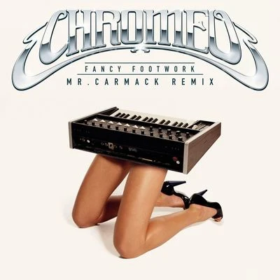 Fancy Footwork (Mr. Carmack Remix) 專輯 Chromeo