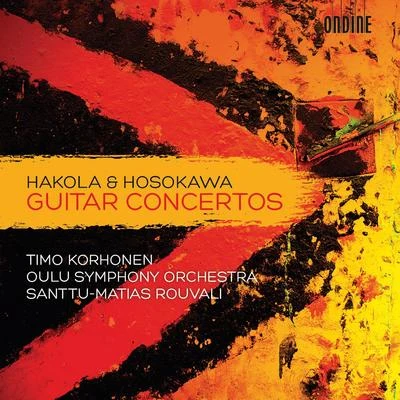 HAKOLA, K.: Guitar Concerto HOSOKAWA, Toshio: Voyage IX, "Awakening"Blossoming II (Korhonen, Oulu Symphony, Rouvali) 专辑 Timo Korhonen/Manuel Ponce