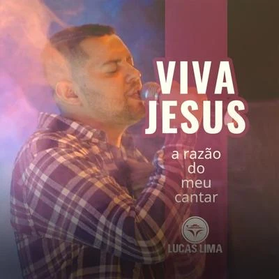 Viva Jesus, A Razão do Meu Cantar 專輯 Lucas Lima