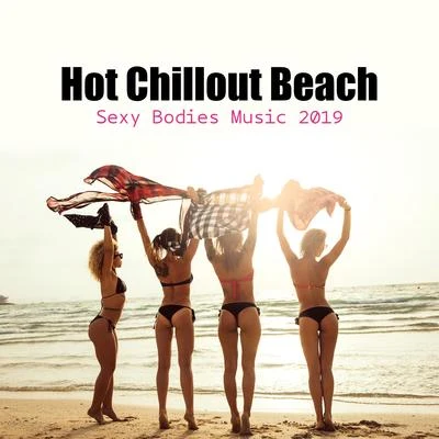 Hot Chillout Beach Sexy Bodies Music 2019 专辑 Beach Party Music Collection