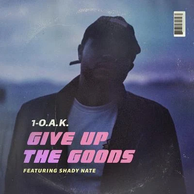 Give Up the Goods (feat. Shady Nate) 专辑 1-O.A.K.