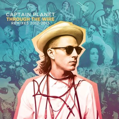 Captain PlanetChico Mann Captain Planet Presents: Through the Wire (Remixes 2012-2015)