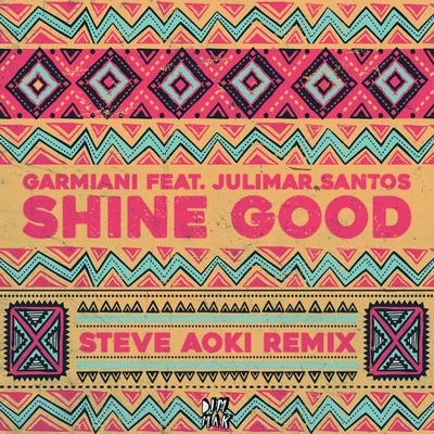 Garmiani Shine Good (feat. Julimar Santos) (Steve Aoki Remix)