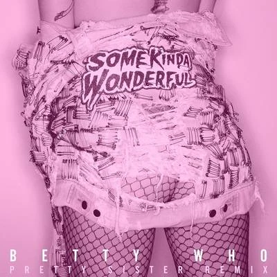 Some Kinda Wonderful (Pretty Sister Remix) 專輯 Betty Who