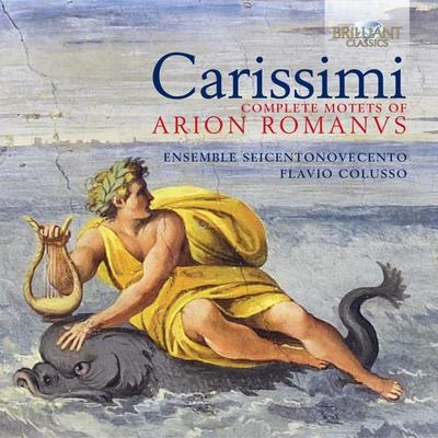 Carissimi: Complete Motets of Arion Romanus 專輯 Ensemble Seicentonovecento