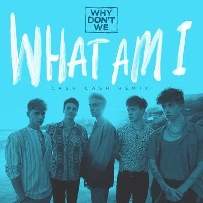 What Am I (Cash Cash Remix) 专辑 Why Don't We/Sondr