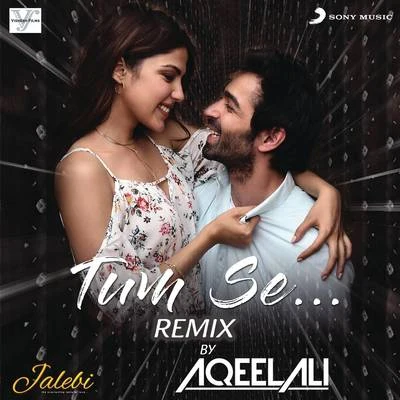 Jubin Nautiyal Tum Se (Remix By Aqeel Ali (From "Jalebi"))