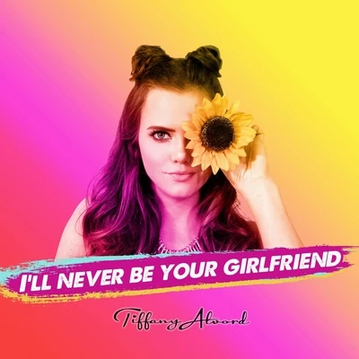 Tiffany Alvord Ill Never Be your Girlfriend