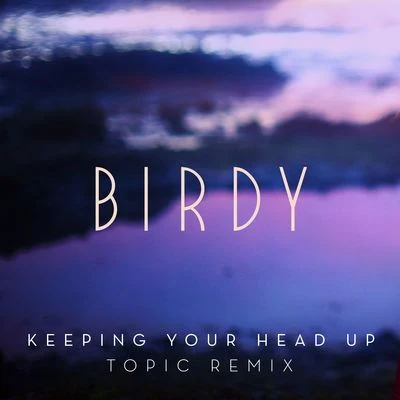 Keeping Your Head Up (Topic Remix) 專輯 BIRDY