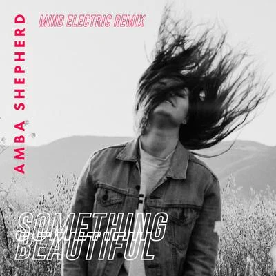 Amba Shepherd Something Beautiful (Mind Electric Remix)