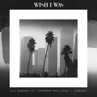 Forget (Ft. Cooper Phillip) 專輯 Wish I Was