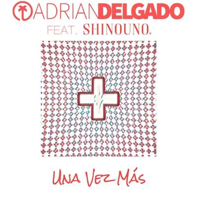 Una Vez Más (feat. Shinouno) 专辑 Adrian Delgado