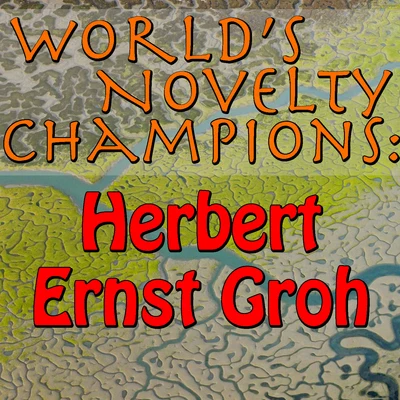 Herbert Ernst Groh Worlds Novelty Champions: Herbert Ernst Groh