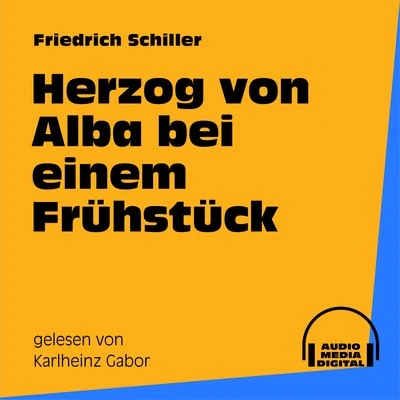 Herzog von Alba bei einem Frühstück 專輯 Friedrich Schiller/Audio Media Digital Hörbücher/Karlheinz Gabor