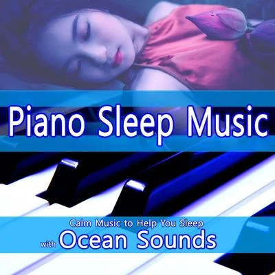 Piano Sleep Music: Calm Music to Help You Sleep with Ocean Sounds 專輯 Ocean Sounds Academy