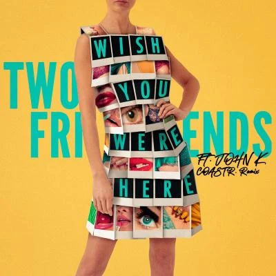 Wish You Were Here (feat. John K) [COASTR. Remix] 專輯 Two Friends/Ferris