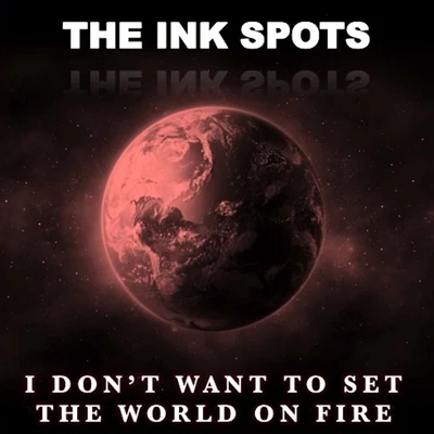 I Don&#x27;t Want to Set the World on Fire 专辑 The Ink Spots