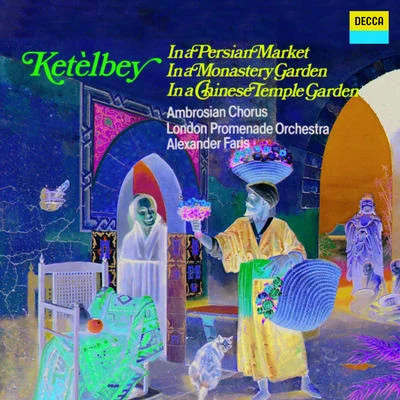 Ambrosian Opera Chorus Ketèlbey: In a Persian Market, In a Monastery Garden & In a Chinese Temple Garden