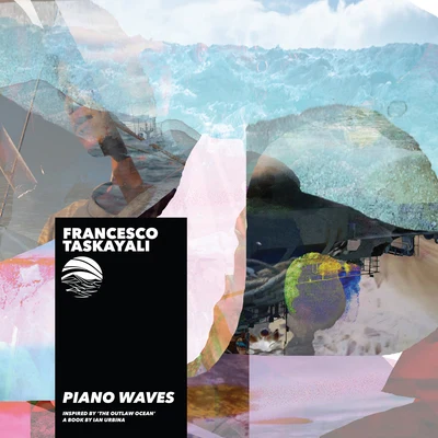 Francesco Taskayali/Ian Urbina Piano Waves (Inspired by The Outlaw Ocean a book by Ian Urbina)