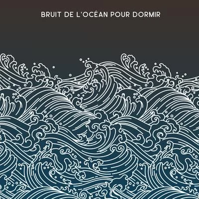 Zone de Détente Bruit de l&#x27;Océan pour Dormir: 15 Chansons pour s&#x27;Endormir avec des Sons Relaxants de l&#x27;Océan