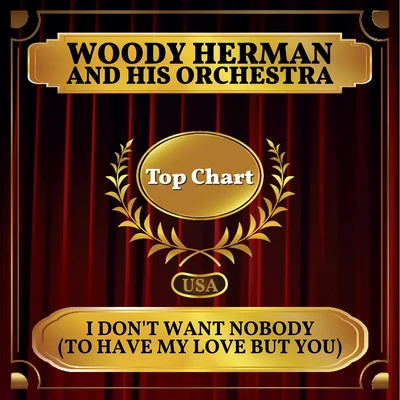 Woody Herman I Dont Want Nobody (To Have My Love But You) (Billboard Hot 100 - No 75)