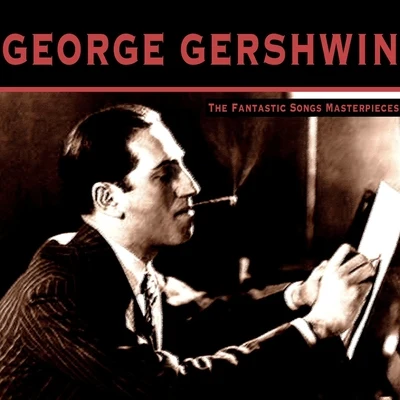 George Gershwin The Fantastic Songs Masterpieces