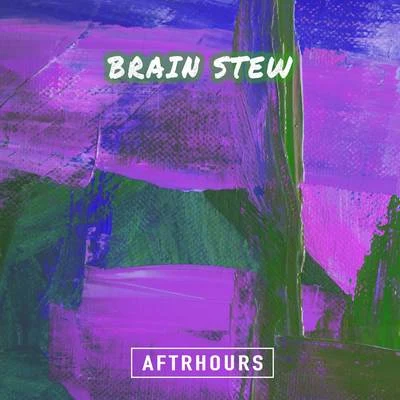 Brain Stew 专辑 Aftrhours